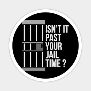 Isn't Past Your Jail Time? Magnet